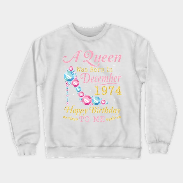 Nana Mom Aunt Sister Wife Daughter A Queen Was Born In December 1974 Happy Birthday 46 Years To Me Crewneck Sweatshirt by DainaMotteut